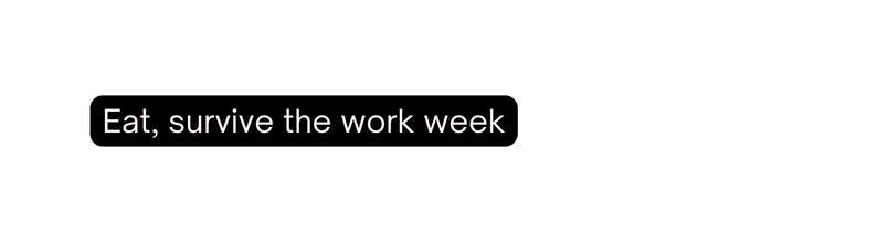 Eat survive the work week